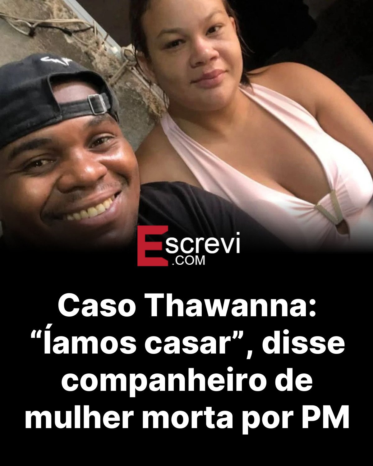 Caso Thawanna: “Íamos casar”, disse companheiro de mulher morta por PM card preto