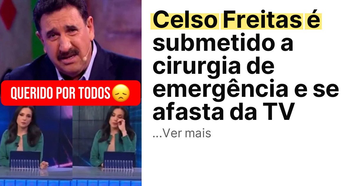 Celso Freitas é submetido a cirurgia de emergência e se afasta da TV imagem principal