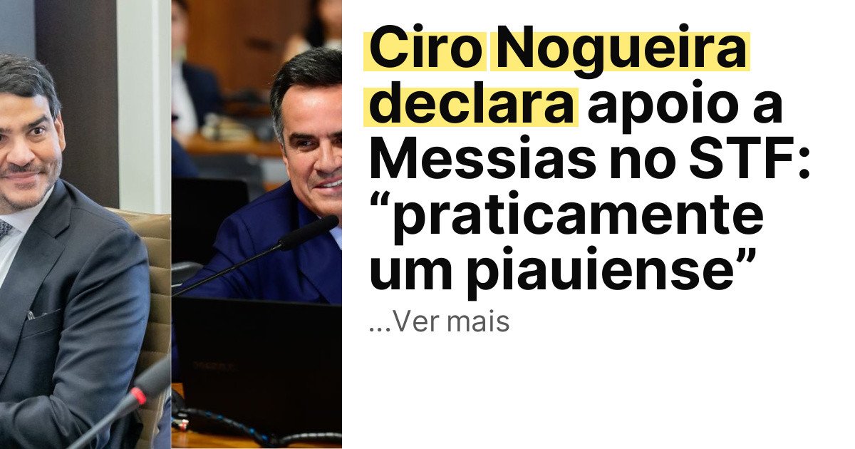 Ciro Nogueira declara apoio a Messias no STF: “praticamente um piauiense” imagem principal