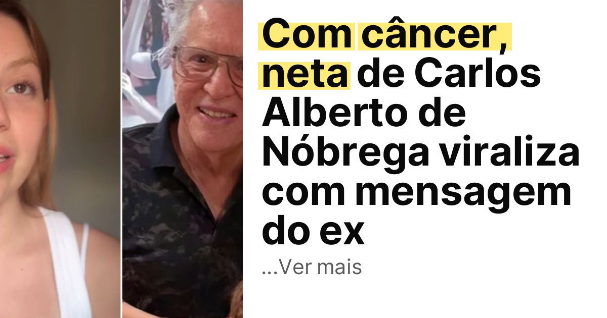 Com câncer, neta de Carlos Alberto de Nóbrega viraliza com mensagem do ex imagem principal
