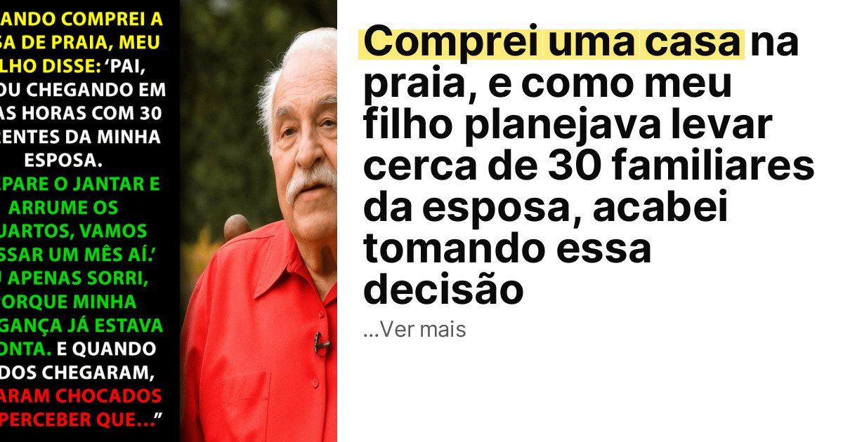 Comprei uma casa na praia, e como meu filho planejava levar cerca de 30 familiares da esposa, acabei tomando essa decisão imagem principal