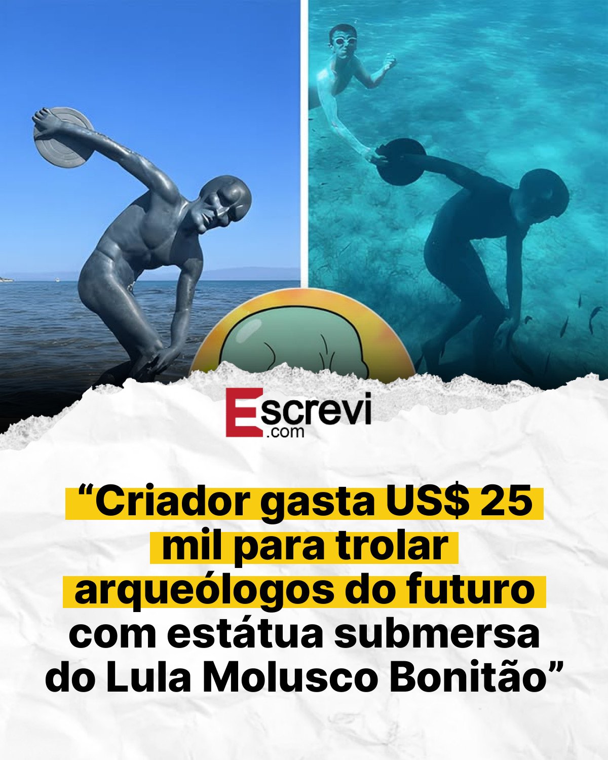 “Criador gasta US$ 25 mil para trolar arqueólogos do futuro com estátua submersa do Lula Molusco Bonitão” card branco