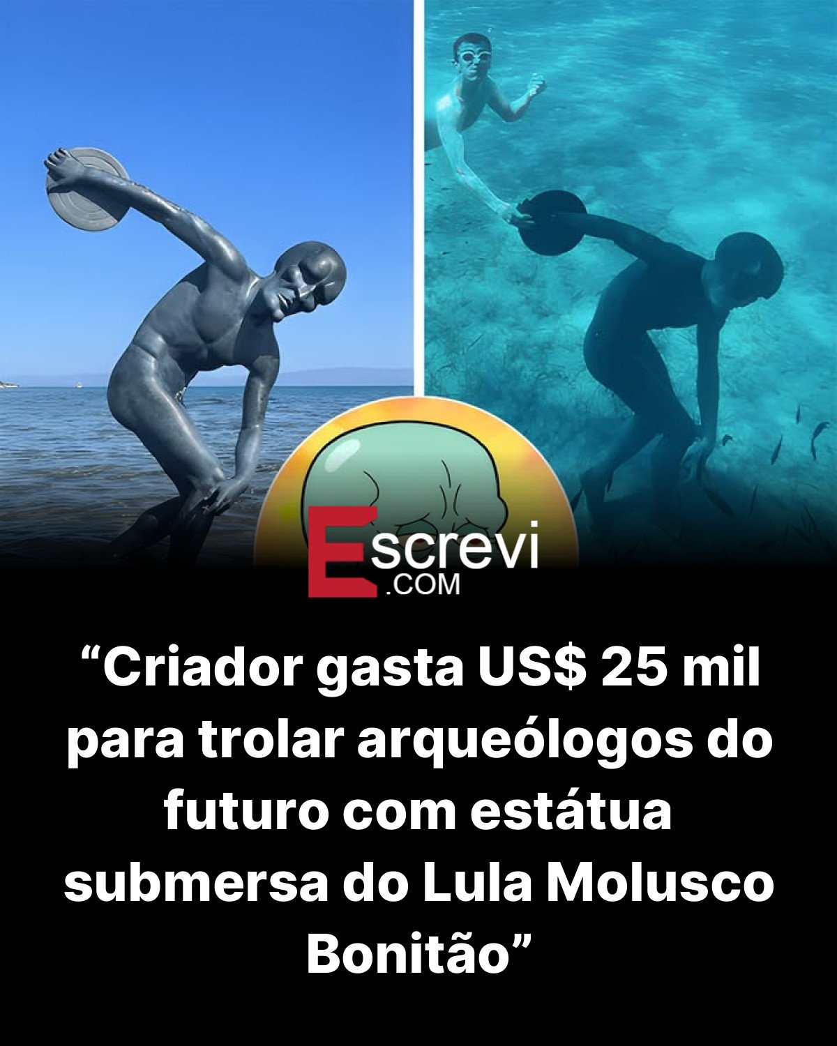 “Criador gasta US$ 25 mil para trolar arqueólogos do futuro com estátua submersa do Lula Molusco Bonitão” card preto