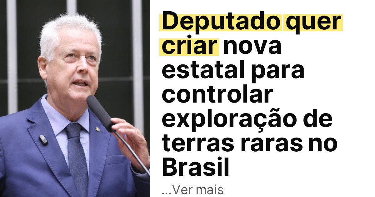 Deputado quer criar nova estatal para controlar exploração de terras raras no Brasil imagem principal