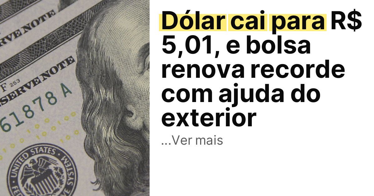Dólar cai para R$ 5,01, e bolsa renova recorde com ajuda do exterior imagem principal