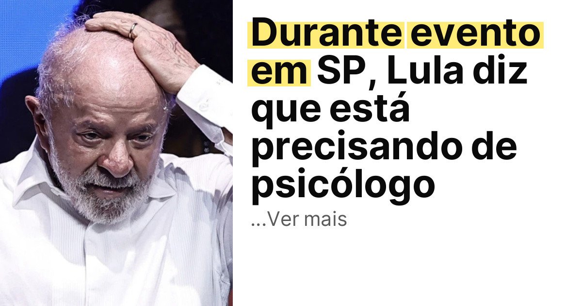 Durante evento em SP, Lula diz que está precisando de psicólogo imagem principal