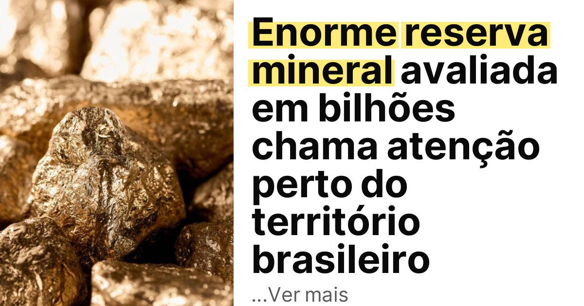 Enorme reserva mineral avaliada em bilhões chama atenção perto do território brasileiro imagem principal