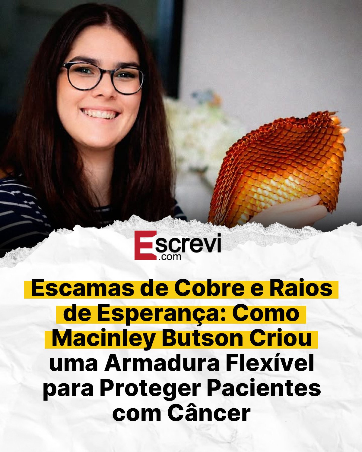 Escamas de Cobre e Raios de Esperança: Como Macinley Butson Criou uma Armadura Flexível para Proteger Pacientes com Câncer card branco