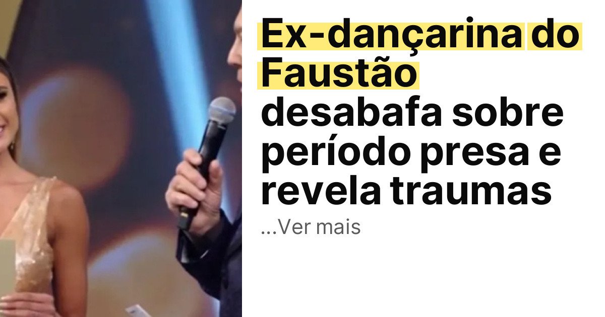 Ex-dançarina do Faustão desabafa sobre período presa e revela traumas imagem principal