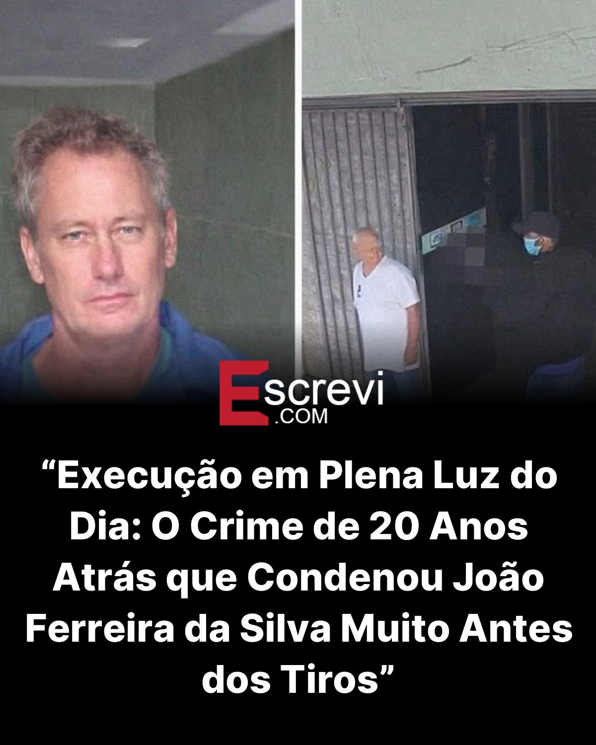 “Execução em Plena Luz do Dia: O Crime de 20 Anos Atrás que Condenou João Ferreira da Silva Muito Antes dos Tiros” card preto