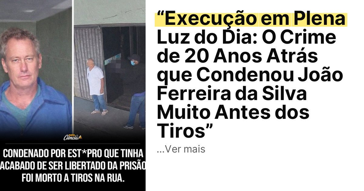 “Execução em Plena Luz do Dia: O Crime de 20 Anos Atrás que Condenou João Ferreira da Silva Muito Antes dos Tiros” imagem principal