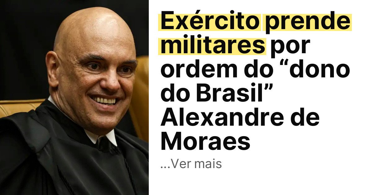 Exército prende militares por ordem do “dono do Brasil” Alexandre de Moraes imagem principal