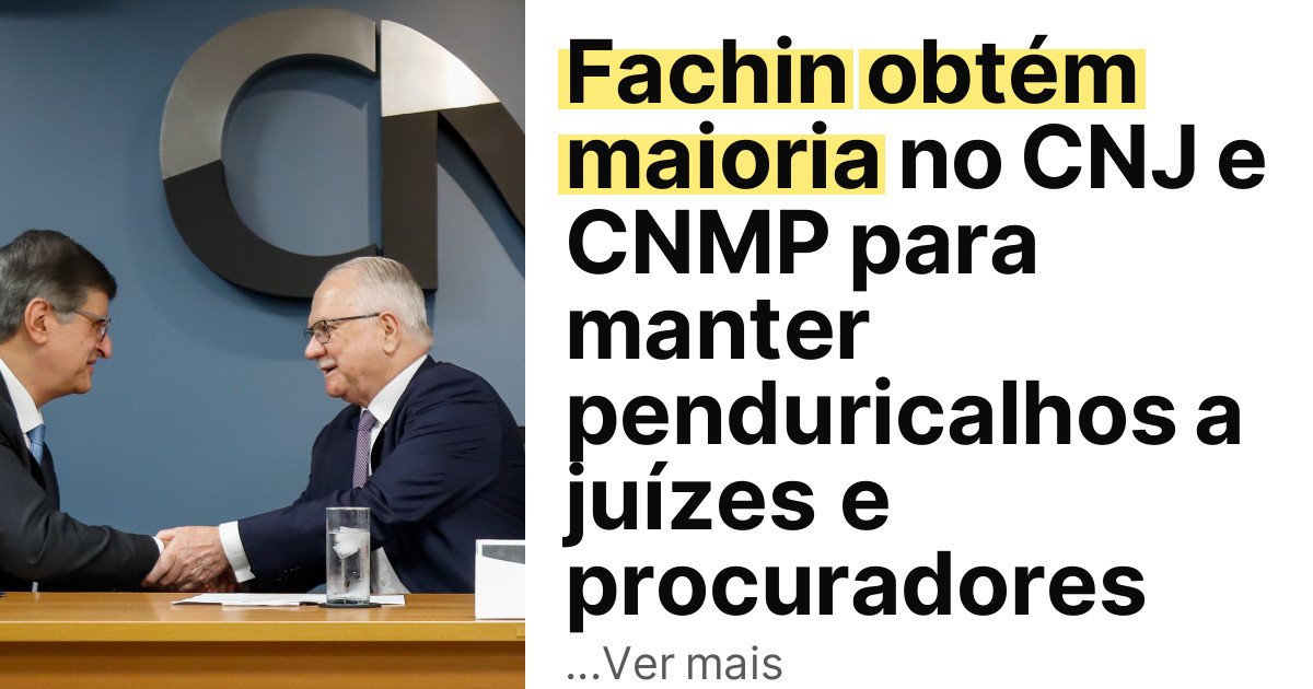 Fachin obtém maioria no CNJ e CNMP para manter penduricalhos a juízes e procuradores imagem principal