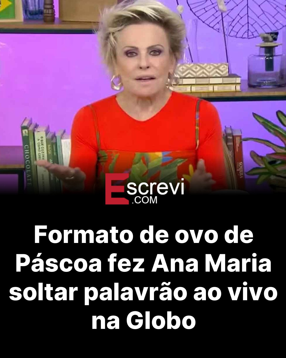 Formato de ovo de Páscoa fez Ana Maria soltar palavrão ao vivo na Globo card preto