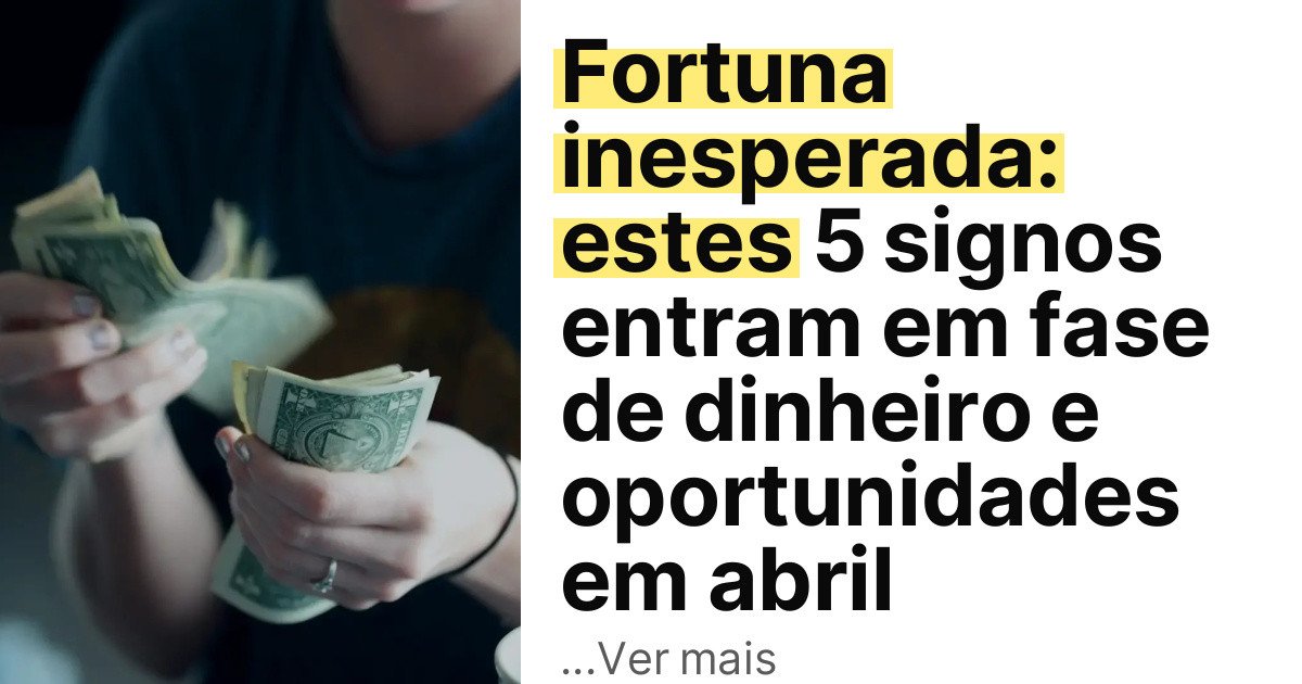 Fortuna inesperada: estes 5 signos entram em fase de dinheiro e oportunidades em abril imagem principal