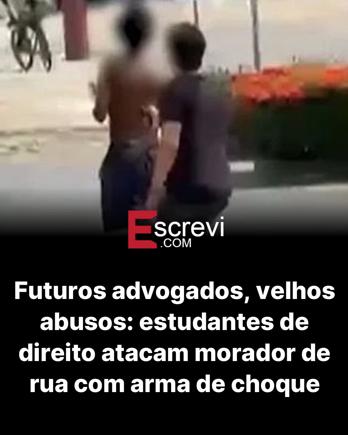 Futuros advogados, velhos abusos: estudantes de direito atacam morador de rua com arma de choque card preto