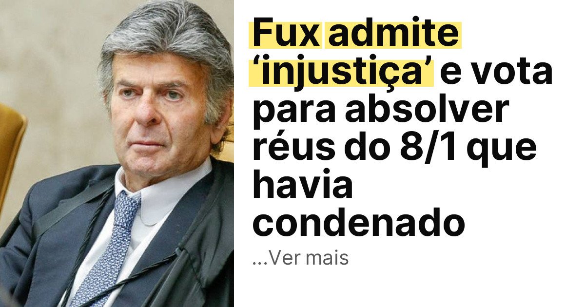 Fux admite ‘injustiça’ e vota para absolver réus do 8/1 que havia condenado imagem principal