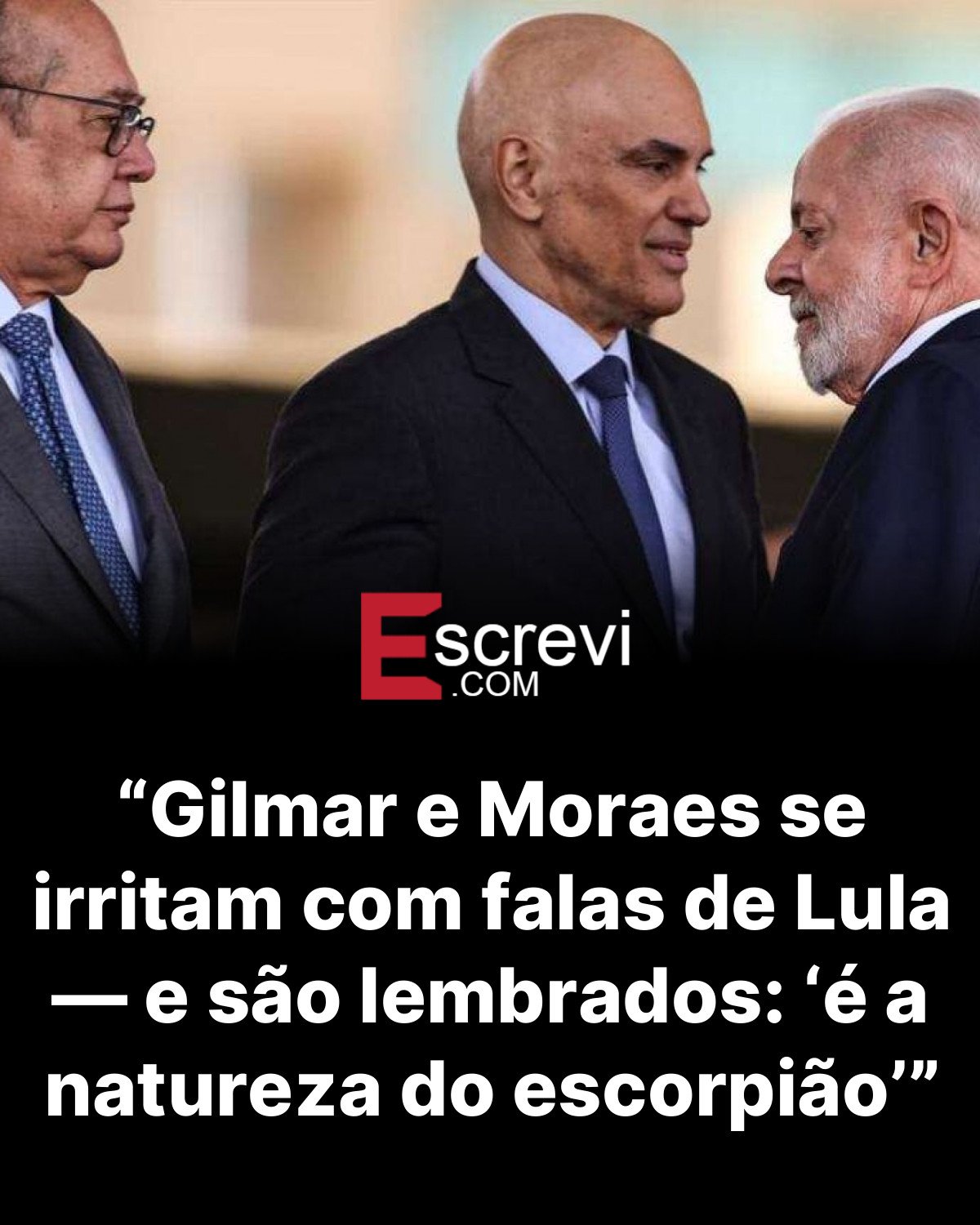 “Gilmar e Moraes se irritam com falas de Lula — e são lembrados: ‘é a natureza do escorpião’” card preto