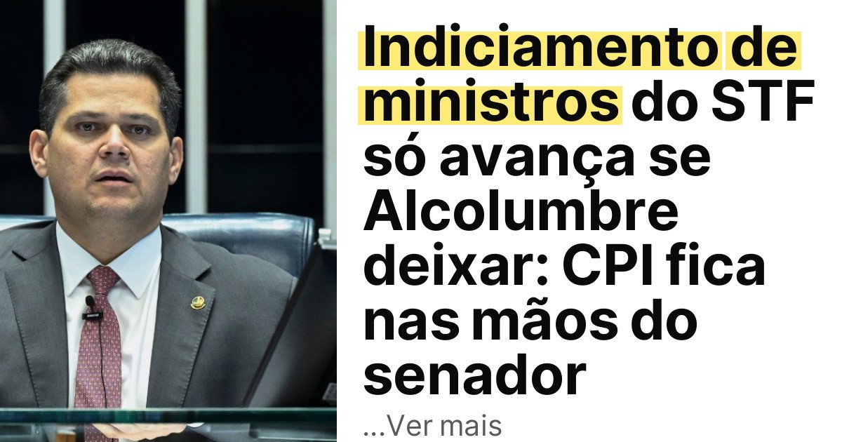 Indiciamento de ministros do STF só avança se Alcolumbre deixar: CPI fica nas mãos do senador imagem principal