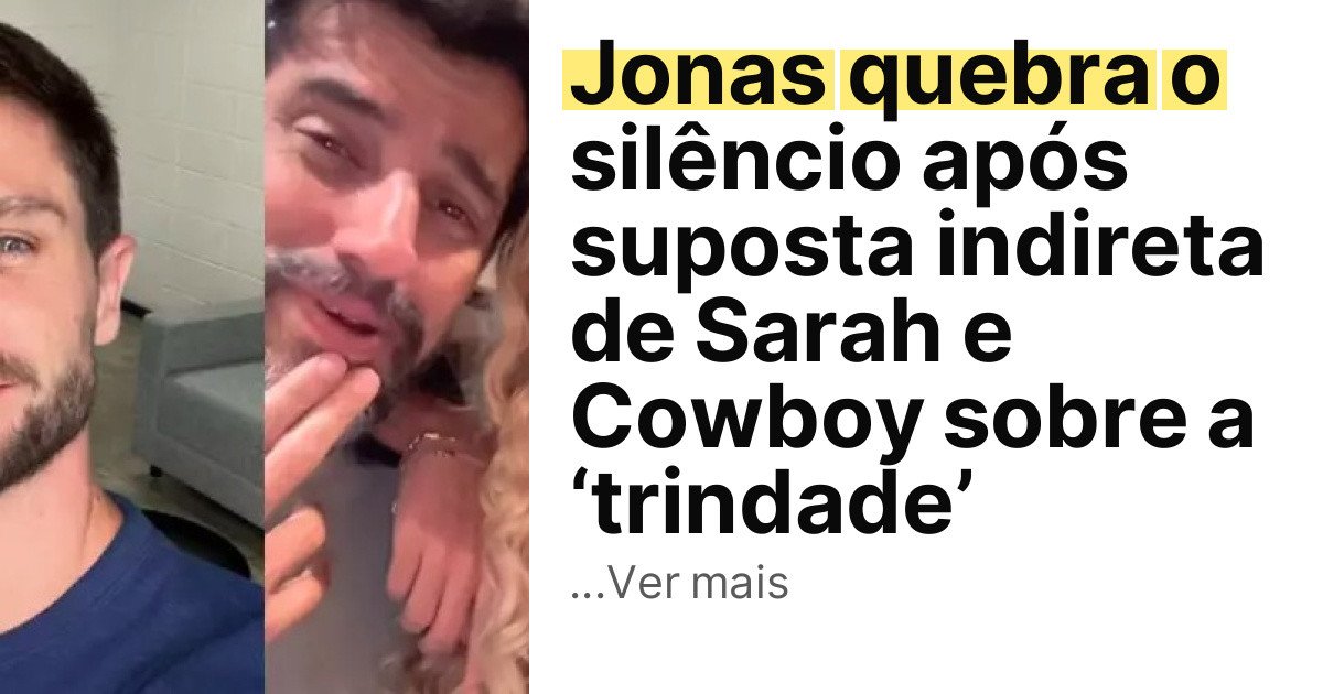 Jonas quebra o silêncio após suposta indireta de Sarah e Cowboy sobre a ‘trindade’ imagem principal