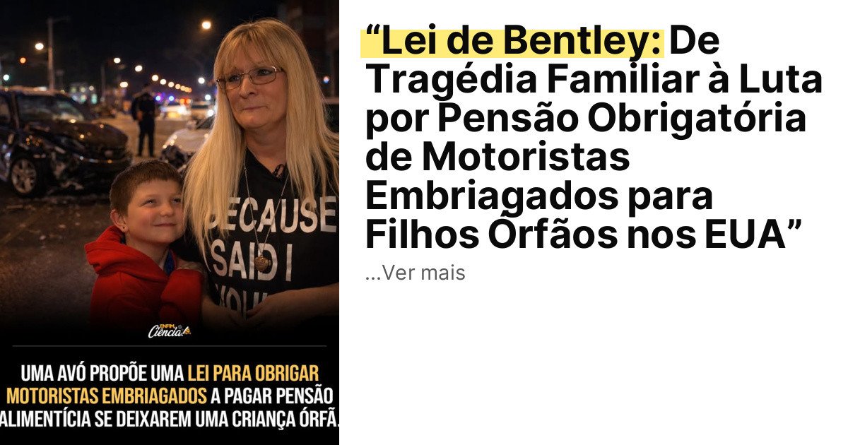 “Lei de Bentley: De Tragédia Familiar à Luta por Pensão Obrigatória de Motoristas Embriagados para Filhos Órfãos nos EUA” imagem principal