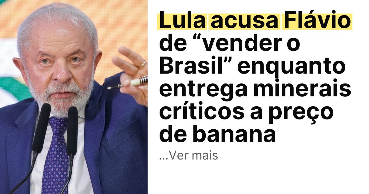 Lula acusa Flávio de “vender o Brasil” enquanto entrega minerais críticos a preço de banana imagem principal