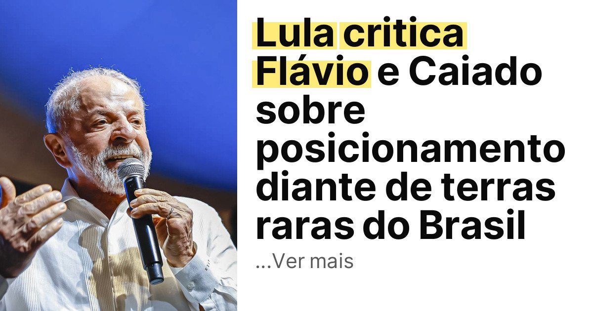 Lula critica Flávio e Caiado sobre posicionamento diante de terras raras do Brasil imagem principal