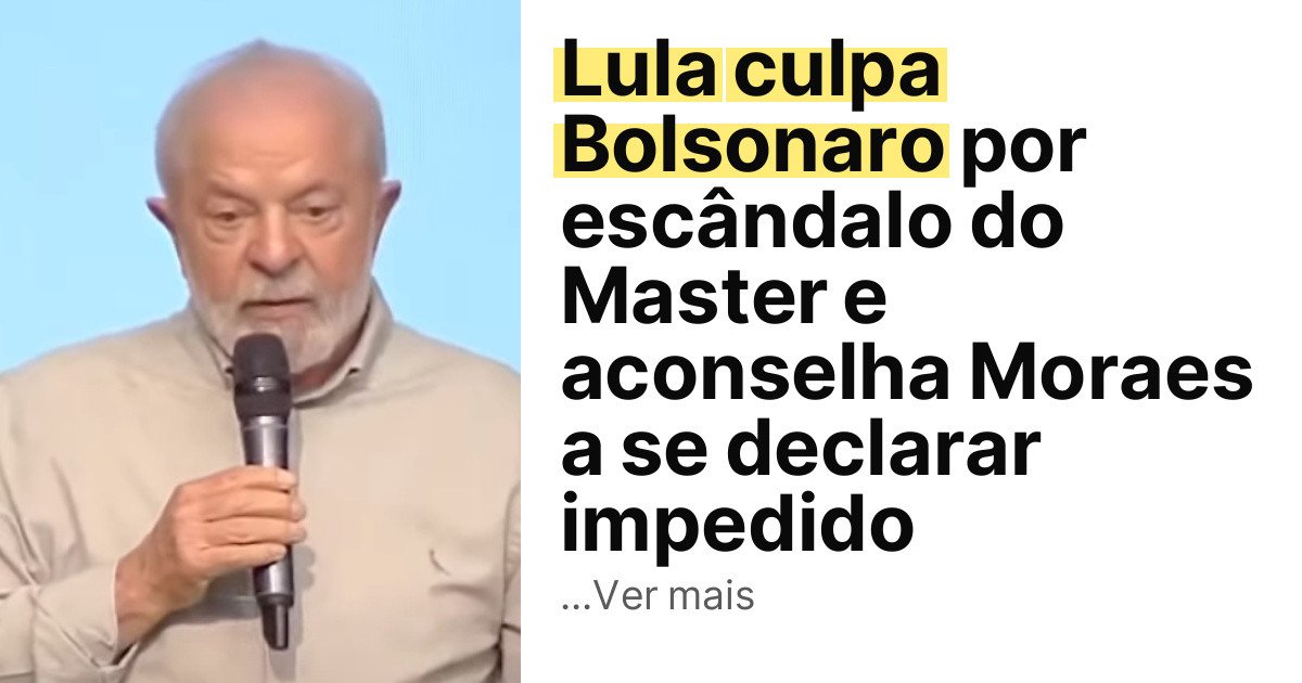 Lula culpa Bolsonaro por escândalo do Master e aconselha Moraes a se declarar impedido imagem principal