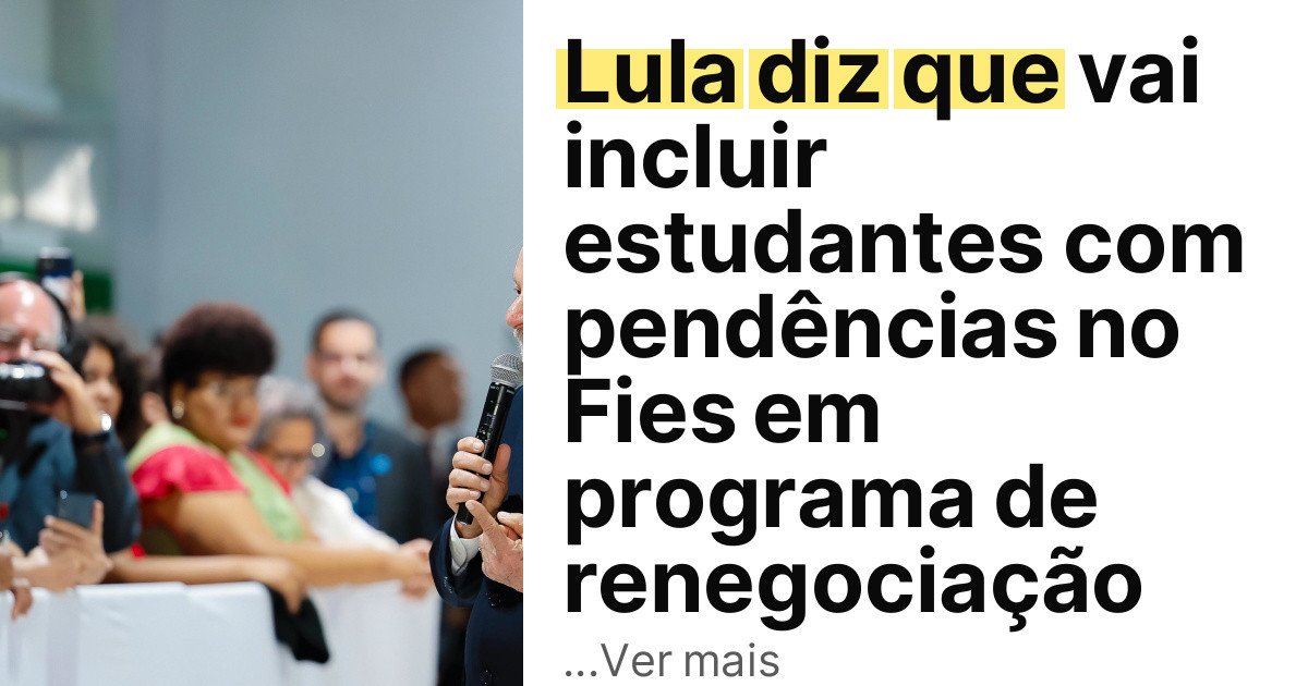 Lula diz que vai incluir estudantes com pendências no Fies em programa de renegociação imagem principal