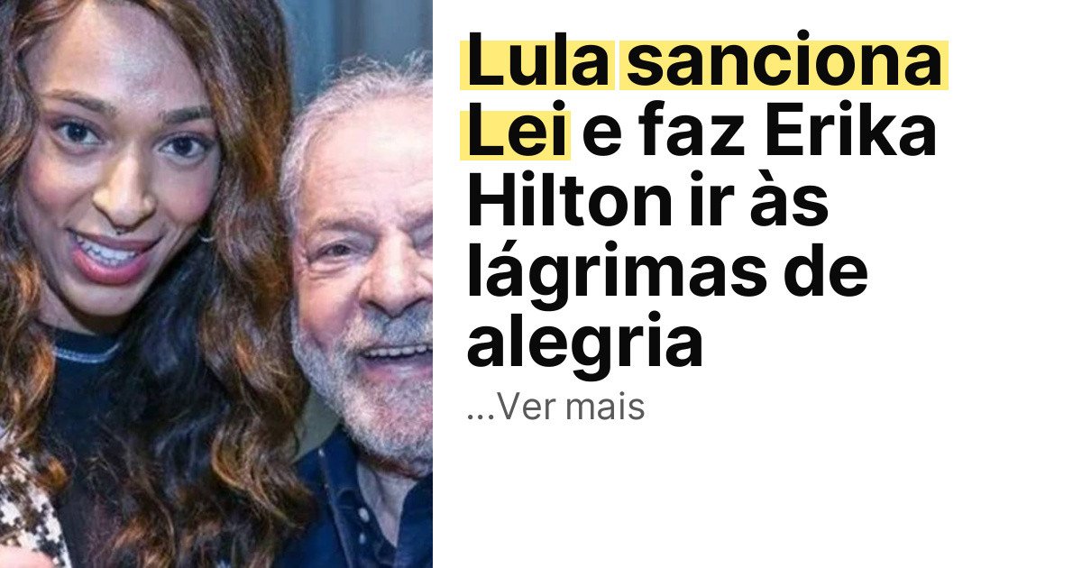 Lula sanciona Lei e faz Erika Hilton ir às lágrimas de alegria imagem principal