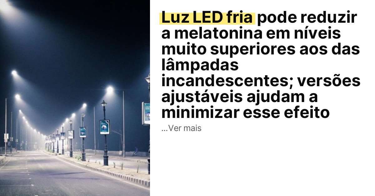 Luz LED fria pode reduzir a melatonina em níveis muito superiores aos das lâmpadas incandescentes; versões ajustáveis ajudam a minimizar esse efeito imagem principal