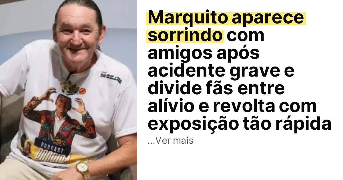 Marquito aparece sorrindo com amigos após acidente grave e divide fãs entre alívio e revolta com exposição tão rápida imagem principal