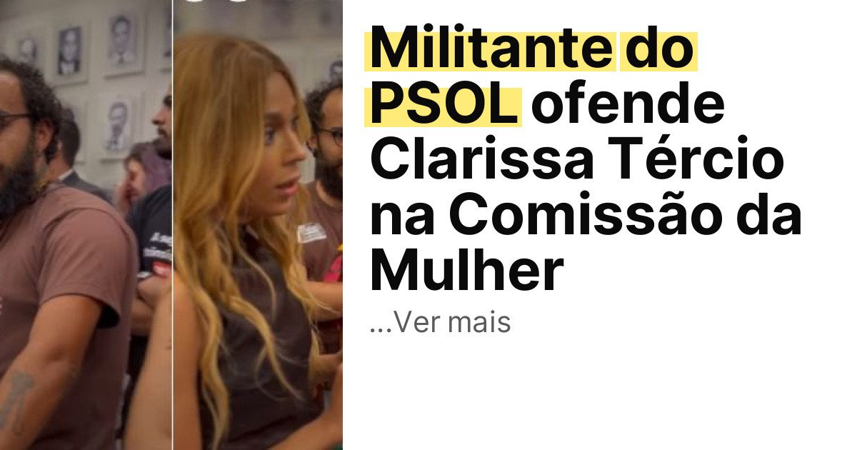 Militante do PSOL ofende Clarissa Tércio na Comissão da Mulher imagem principal