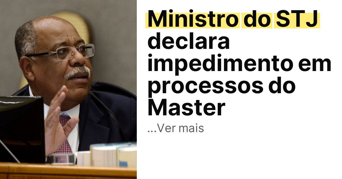 Ministro do STJ declara impedimento em processos do Master imagem principal