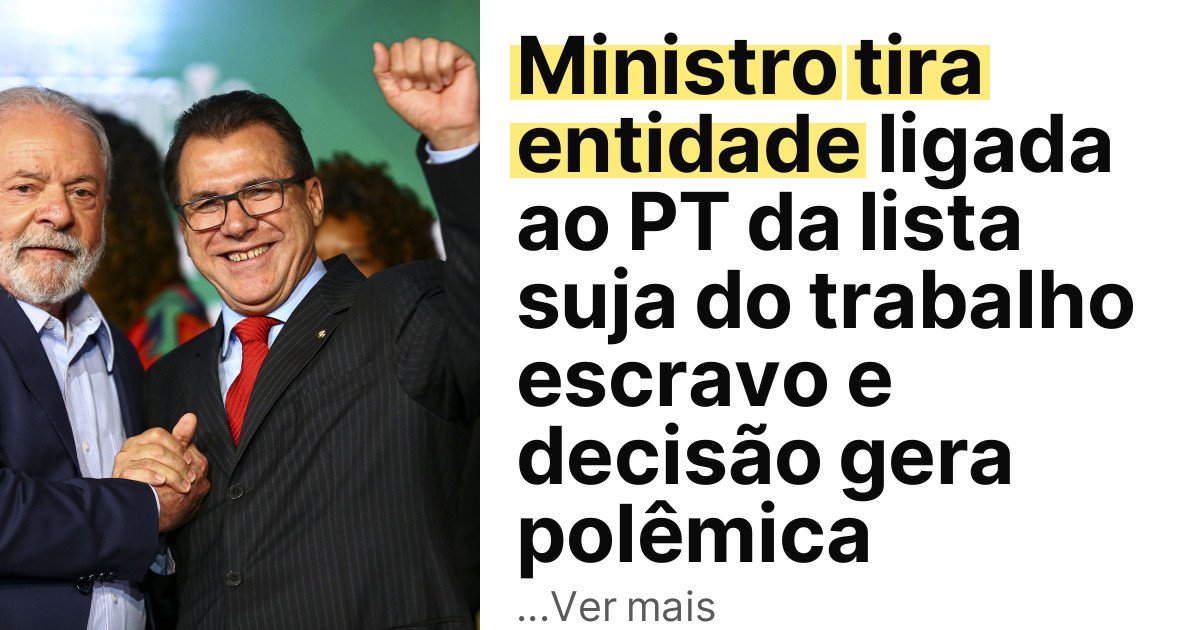 Ministro tira entidade ligada ao PT da lista suja do trabalho escravo e decisão gera polêmica imagem principal