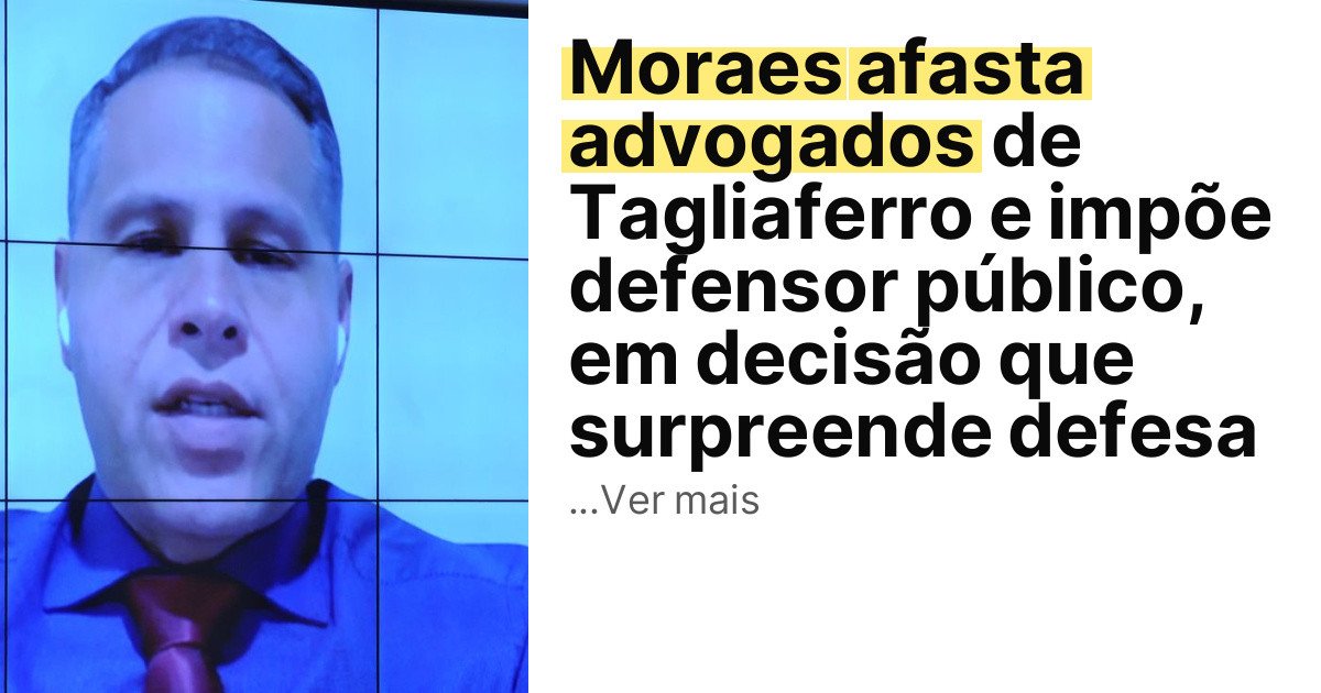 Moraes afasta advogados de Tagliaferro e impõe defensor público, em decisão que surpreende defesa imagem principal