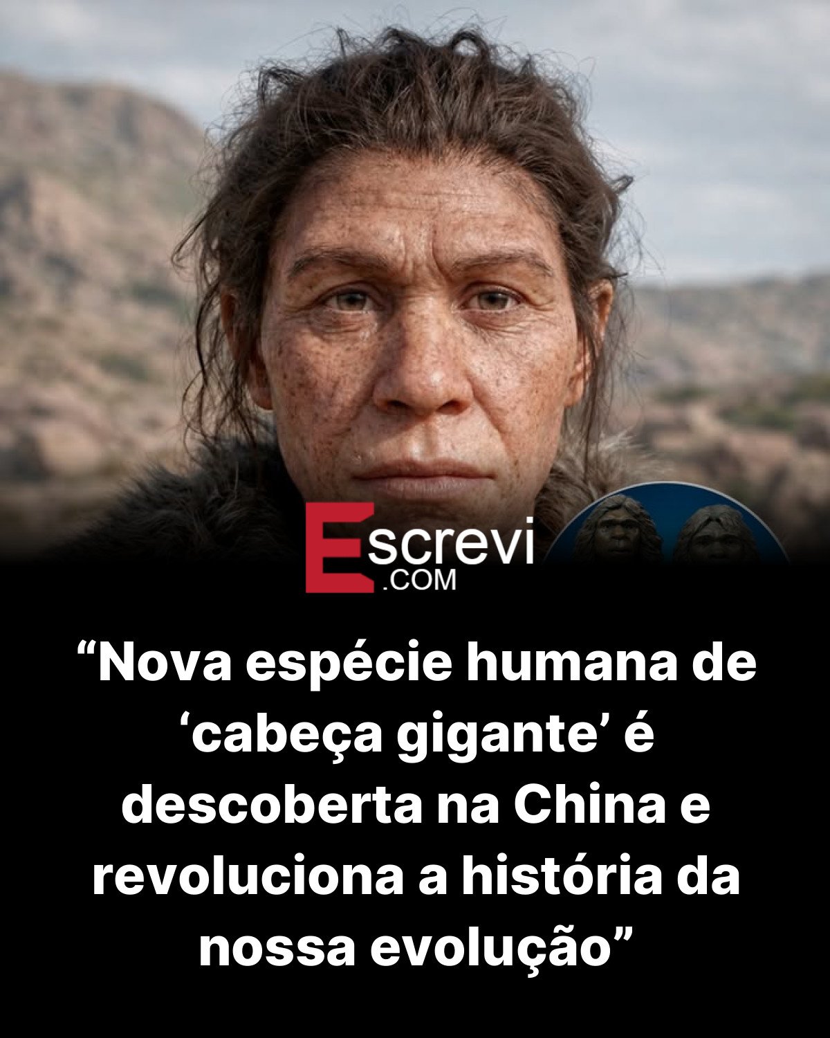 “Nova espécie humana de ‘cabeça gigante’ é descoberta na China e revoluciona a história da nossa evolução” card preto