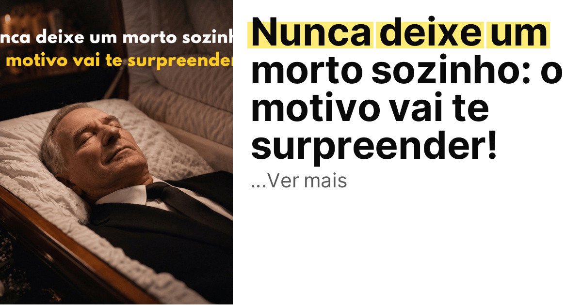 Nunca deixe um morto sozinho: o motivo vai te surpreender! imagem principal