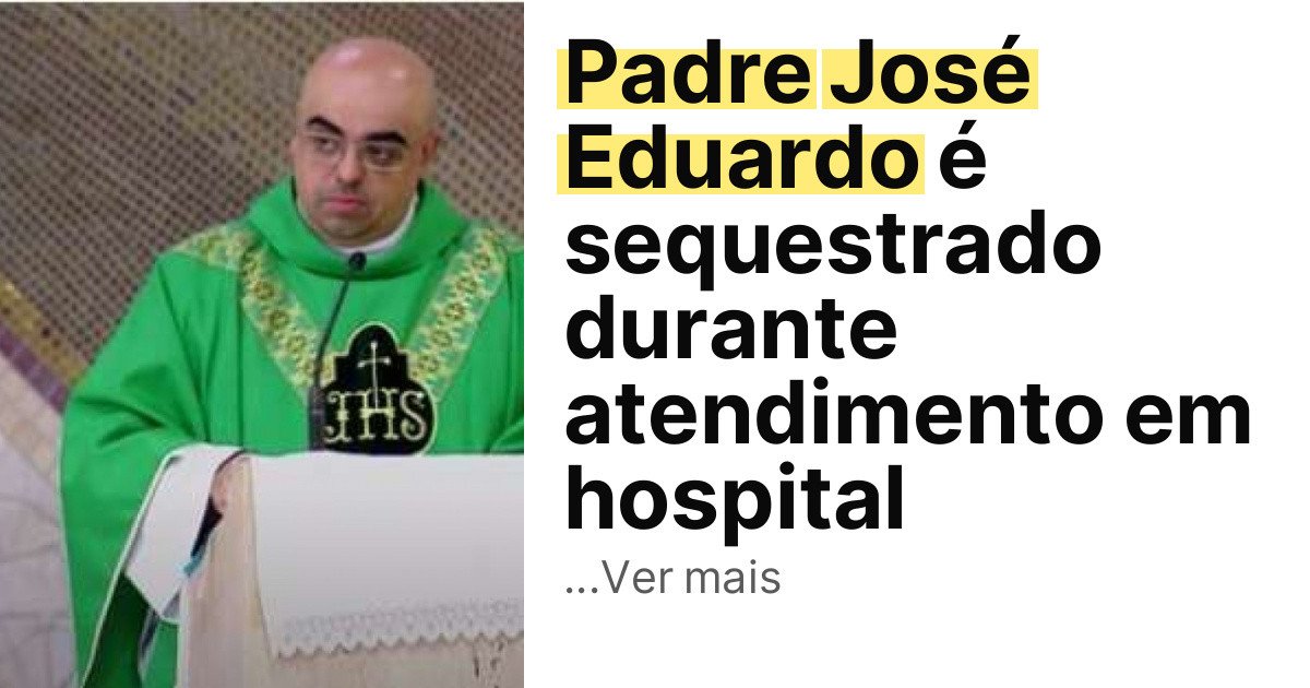 Padre José Eduardo é sequestrado durante atendimento em hospital imagem principal
