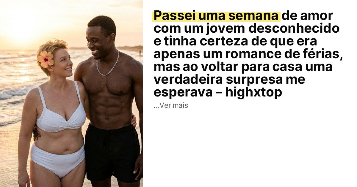 Passei uma semana de amor com um jovem desconhecido e tinha certeza de que era apenas um romance de férias, mas ao voltar para casa uma verdadeira surpresa me esperava – highxtop imagem principal