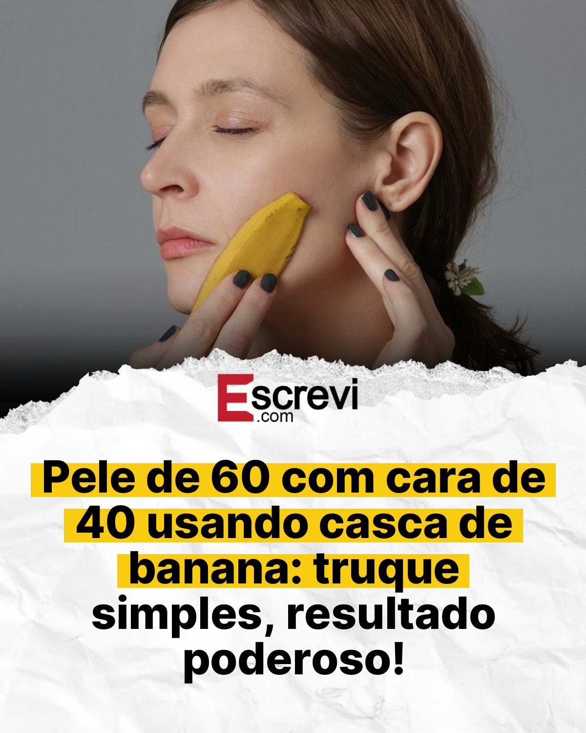 Pele de 60 com cara de 40 usando casca de banana: truque simples, resultado poderoso! card branco