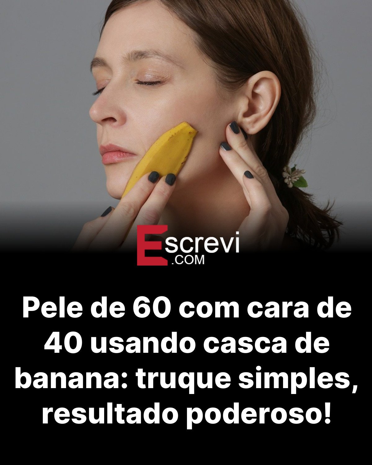 Pele de 60 com cara de 40 usando casca de banana: truque simples, resultado poderoso! card preto