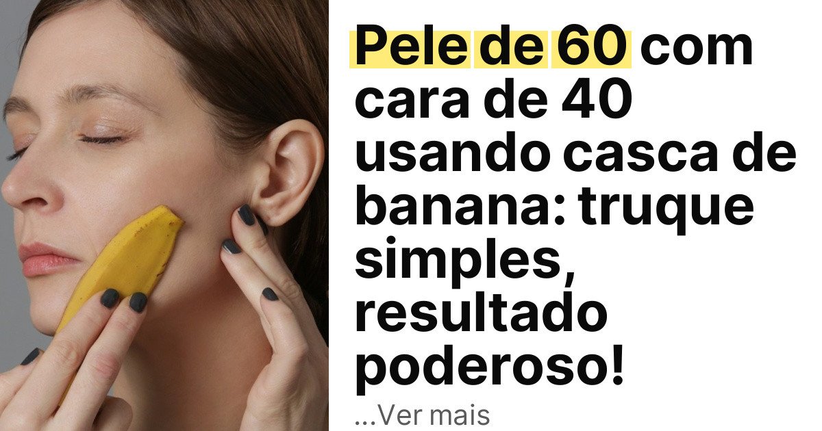 Pele de 60 com cara de 40 usando casca de banana: truque simples, resultado poderoso! imagem principal