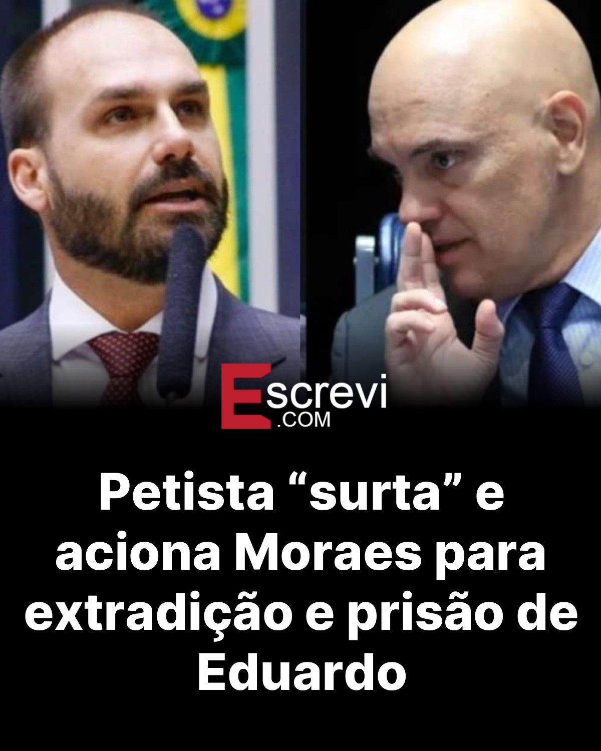 Petista “surta” e aciona Moraes para extradição e prisão de Eduardo card preto