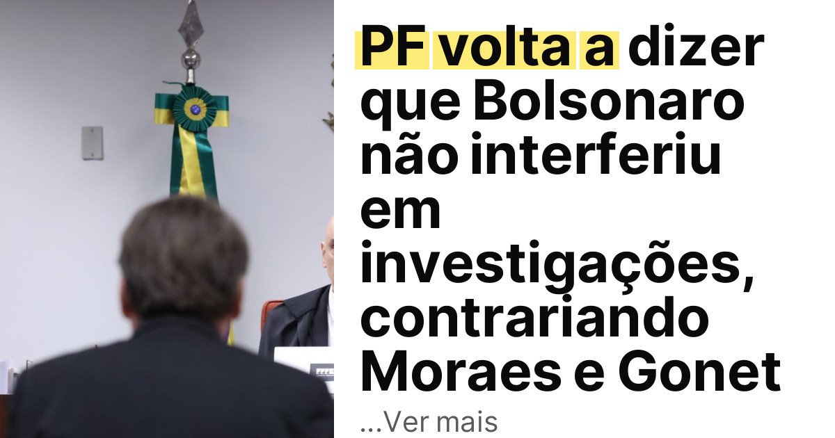 PF volta a dizer que Bolsonaro não interferiu em investigações, contrariando Moraes e Gonet imagem principal