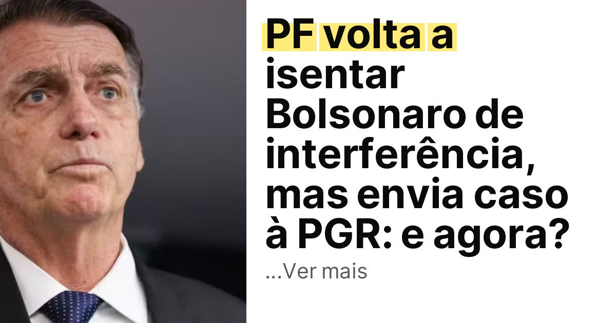 PF volta a isentar Bolsonaro de interferência, mas envia caso à PGR: e agora? imagem principal
