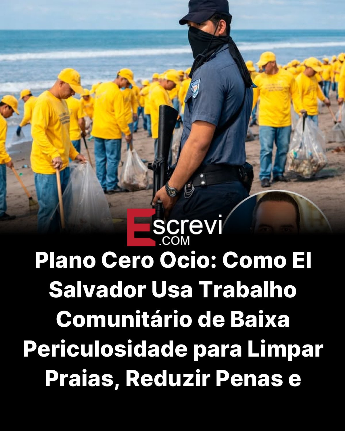 Plano Cero Ocio: Como El Salvador Usa Trabalho Comunitário de Baixa Periculosidade para Limpar Praias, Reduzir Penas e Reintegrar Detentos card preto