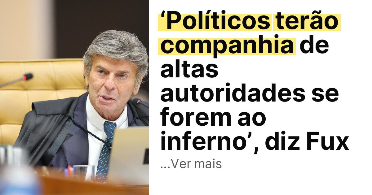 ‘Políticos terão companhia de altas autoridades se forem ao inferno’, diz Fux imagem principal