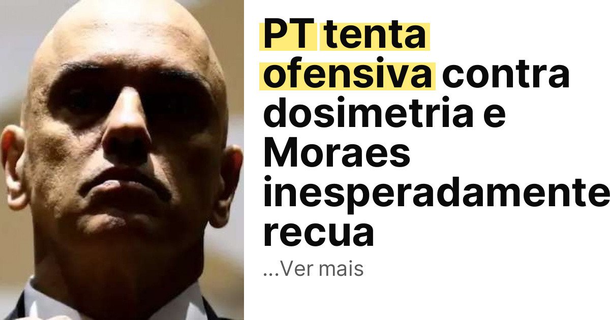 PT tenta ofensiva contra dosimetria e Moraes inesperadamente recua imagem principal