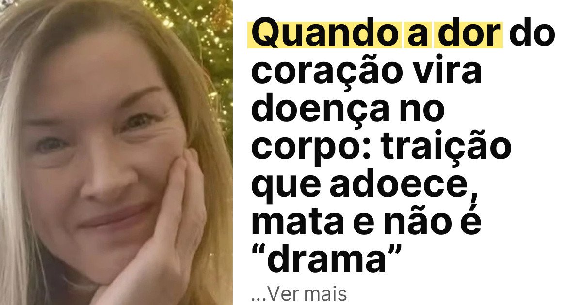 Quando a dor do coração vira doença no corpo: traição que adoece, mata e não é “drama” imagem principal